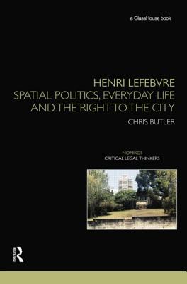 Henri Lefebvre: Spatial Politics, Everyday Life and the Right to the City - Butler, Chris