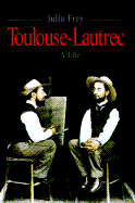 Henri Toulouse-Lautrec: A Life