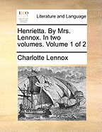 Henrietta. by Mrs. Lennox. in Two Volumes. Volume 1 of 2