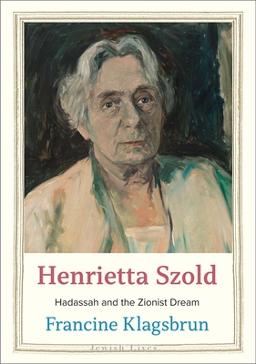 Henrietta Szold: Hadassah and the Zionist Dream - Klagsbrun, Francine