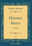 Henrik Ibsen, Vol. 1: 1828-1873 (Classic Reprint)