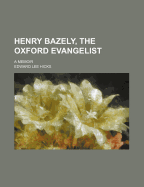 Henry Bazely, the Oxford Evangelist: A Memoir