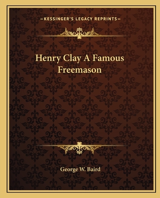 Henry Clay a Famous Freemason - Baird, George W