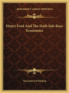 Henry Ford and the Sixth Sub-Race Economics