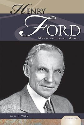 Henry Ford: Manufacturing Mogul: Manufacturing Mogul - York, M J