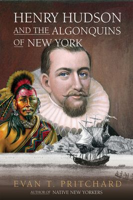Henry Hudson and the Algonquins of New York: Native American Prophecy & European Discovery, 1609 - Pritchard, Evan T