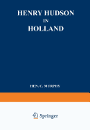 Henry Hudson in Holland: An Inquiry Into the Origin and Objects of the Voyage Which Led to the Discovery of the Hudson River