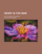 Henry in the War: Or, the Model Volunteer