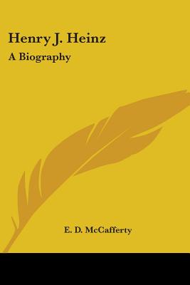 Henry J. Heinz: A Biography - McCafferty, E D