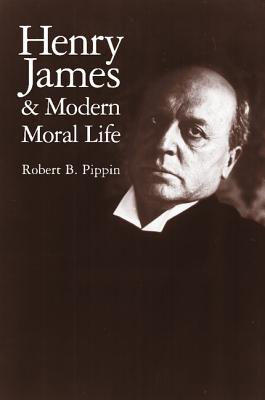 Henry James and Modern Moral Life - Pippin, Robert B