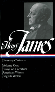 Henry James: Literary Criticism Vol. 1 (LOA #22): Essays on Literature, American & English Writers