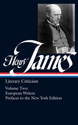 Henry James: Literary Criticism Vol. 2 (LOA #23): European Writers and Prefaces to the New York Edition - James, Henry