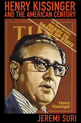 Henry Kissinger and the American Century - Suri, Jeremi