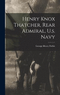 Henry Knox Thatcher, Rear Admiral, U.s. Navy