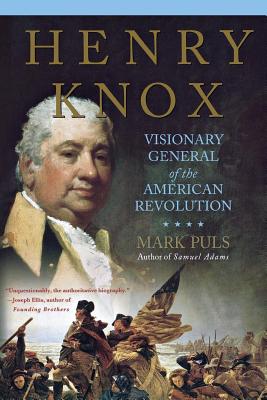 Henry Knox: Visionary General of the American Revolution - Puls, Mark