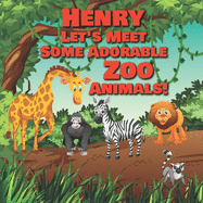 Henry Let's Meet Some Adorable Zoo Animals!: Personalized Baby Books with Your Child's Name in the Story - Zoo Animals Book for Toddlers - Children's Books Ages 1-3