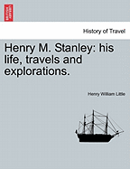 Henry M. Stanley: His Life, Travels and Explorations.