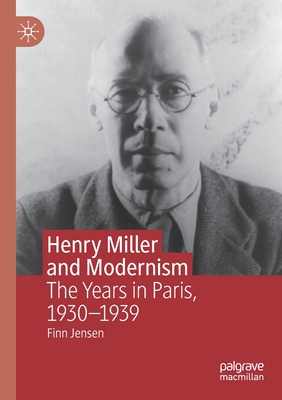 Henry Miller and Modernism: The Years in Paris, 1930-1939 - Jensen, Finn