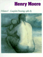 Henry Moore Complete Drawings 191686: Volume 6: Complete Drawings 198283
