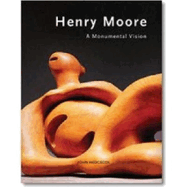 Henry Moore: Monumental Vision