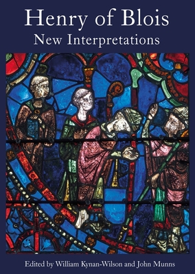 Henry of Blois: New Interpretations - Kynan-Wilson, William (Contributions by), and Munns, John (Contributions by), and Franklin, Michael J. (Contributions by)