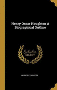 Henry Oscar Houghton A Biographical Outline