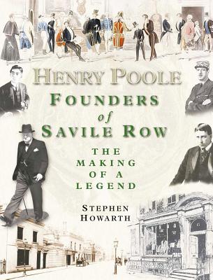 Henry Poole: Founders of Savile Row: The Making of a Legend - Howarth, Stephen