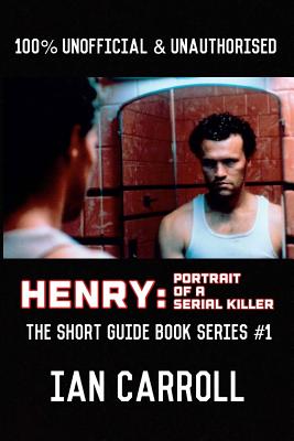 Henry: Portrait of a Serial Killer: The Short Guide - Book Series #1 - Carroll, Ian, Mr.