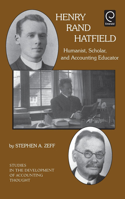 Henry Rand Hatfield: Humanist, Scholar, and Accounting Educator - Zeff, Stephen a, and Previts, Gary J (Editor), and Bricker, Robert (Editor)