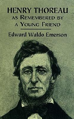 Henry Thoreau as Remembered by a Young Friend - Emerson, Edward Waldo, and Emerson, Ralph Waldo