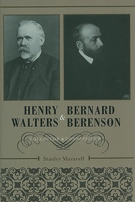 Henry Walters and Bernard Berenson: Collector and Connoisseur - Mazaroff, Stanley, and Johnston, William R, Dr. (Foreword by)