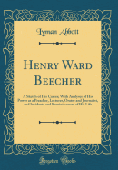 Henry Ward Beecher: A Sketch of His Career; With Analyses of His Power as a Preacher, Lecturer, Orator and Journalist, and Incidents and Reminiscences of His Life (Classic Reprint)