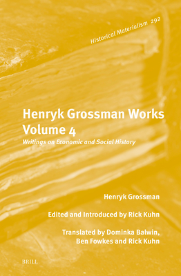 Henryk Grossman Works, Volume 4: Writings on Economic and Social History - Grossman, Henryk, and Kuhn, Rick (Editor)