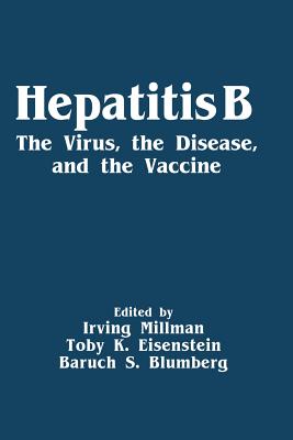 Hepatitis B: The Virus, the Disease, and the Vaccine - Millman, Irving, and Eisenstein, Toby K., and Blumberg, Baruch S.