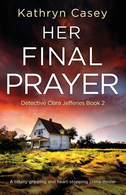 Her Final Prayer: A totally gripping and heart-stopping crime thriller - Casey, Kathryn