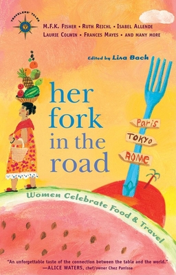 Her Fork in the Road: Women Celebrate Food and Travel - Bach, Lisa (Editor)