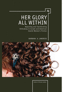 Her Glory All within: Rejecting and Transforming Orthodoxy in Israeli and American Jewish Women's Fiction