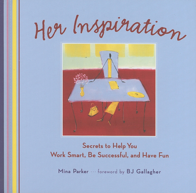Her Inspiration: Secrets to Help You Work Smart, Be Successful, and Have Fun - Parker, Mina, and Gallagher, B J (Foreword by)