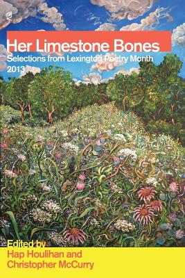 Her Limestone Bones: Selections from Lexington Poetry Month 2013 - Houlihan, Hap (Editor), and McCurry, Christopher, PhD (Editor)