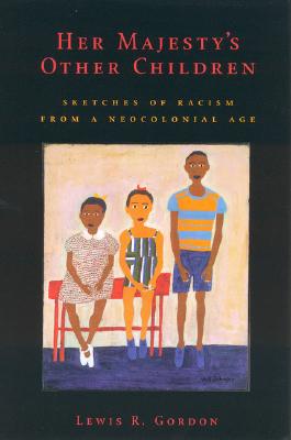 Her Majesty's Other Children: Sketches of Racism from a Neocolonial Age - Gordon, Lewis R