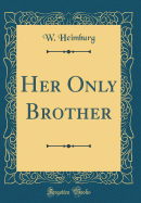 Her Only Brother (Classic Reprint)