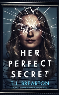 HER PERFECT SECRET a totally gripping psychological thriller - Brearton, T J