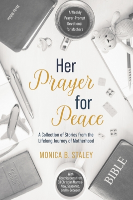 Her Prayer for Peace: A Weekly Prayer-Prompt Devotional for Mothers - Staley, Monica B