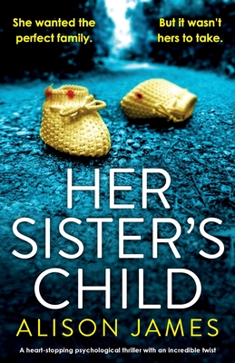 Her Sister's Child: A heart-stopping psychological thriller with an incredible twist - James, Alison
