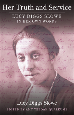 Her Truth and Service: Lucy Diggs Slowe in Her Own Words - Slowe, Lucy Diggs, and Yeboah Quarkume, Amy (Editor)