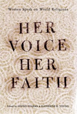 Her Voice, Her Faith: Women Speak On World Religions - Young, Katherine, and Sharma, Arvind