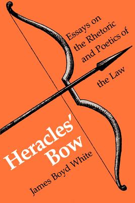 Heracles' Bow: Essays On The Rhetoric & Poetics Of The Law - White, James B