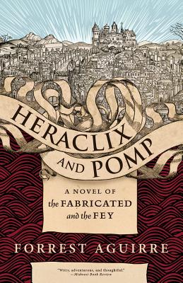 Heraclix & Pomp: A Novel of the Fabricated and the Fey - Aguirre, Forrest