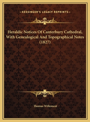 Heraldic Notices of Canterbury Cathedral, with Genealogical and Topographical Notes (1827) - Willement, Thomas