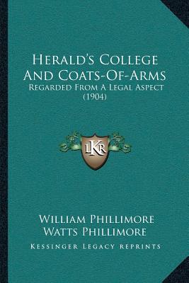 Herald's College And Coats-Of-Arms: Regarded From A Legal Aspect (1904) - Phillimore, William Phillimore Watts